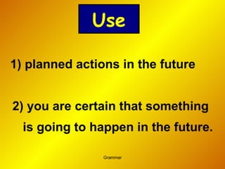 planned actions in the future 2) you are certain that something    is going to happen in the future. Use 
