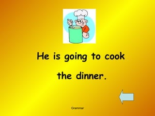 He is going to cook the dinner.