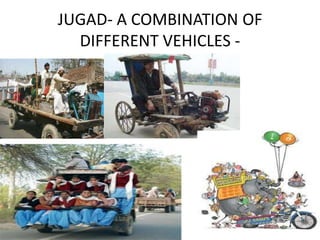 JUGAD- A COMBINATION OF
DIFFERENT VEHICLES -
 