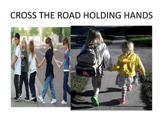 CROSS THE ROAD HOLDING HANDS
 