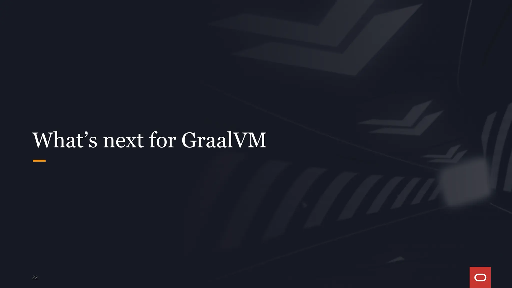 22
What’s next for GraalVM
 