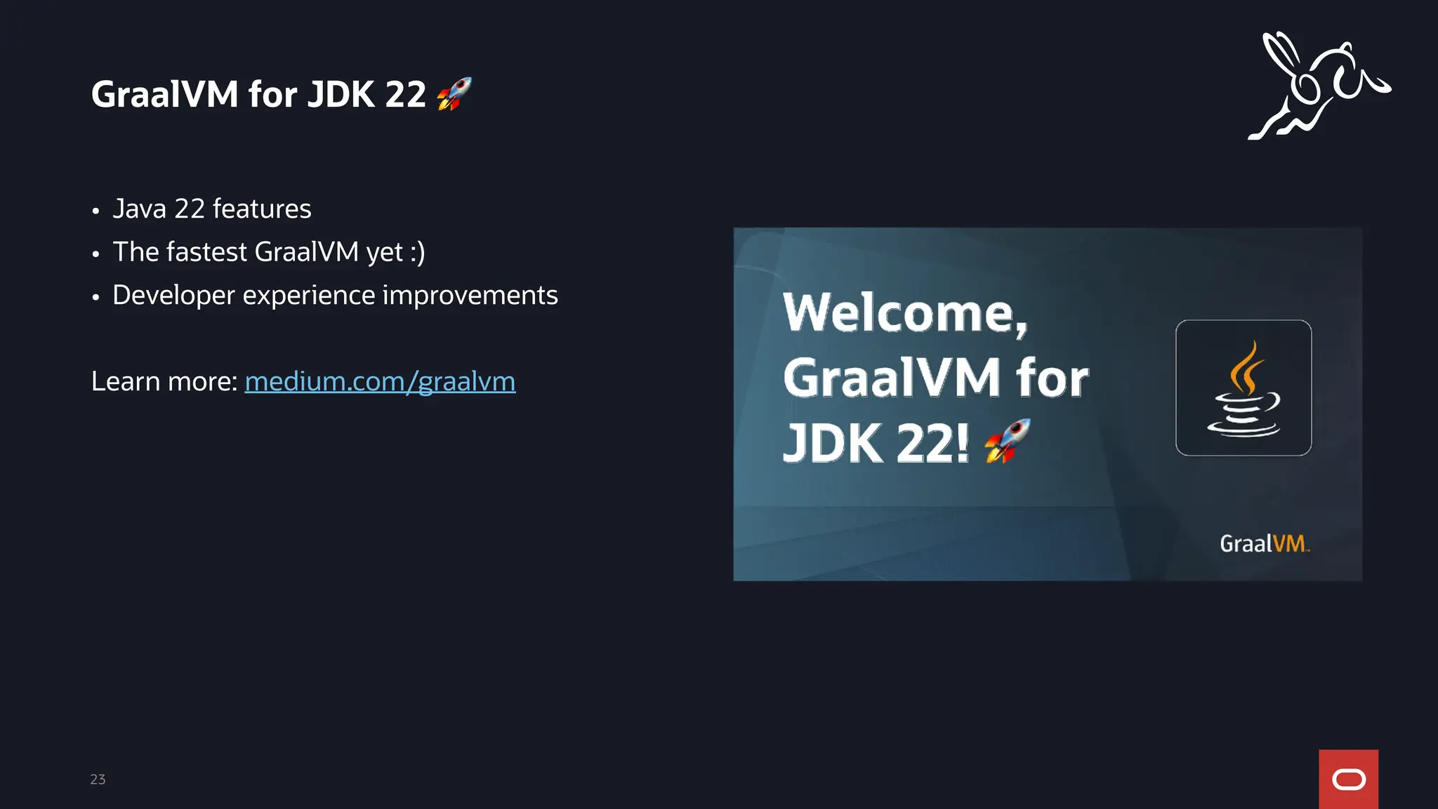 • Java 22 features
• The fastest GraalVM yet :)
• Developer experience improvements
Learn more: medium.com/graalvm
GraalVM for JDK 22 🚀
23
 