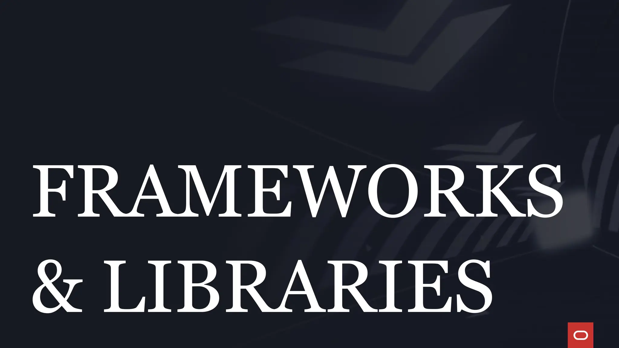 FRAMEWORKS
& LIBRARIES
 