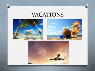 VACATIONS

 