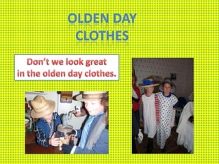 OLDEN DAY
 CLOTHES
 