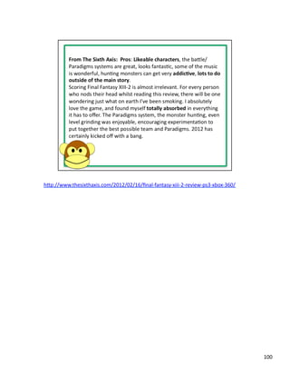 hbp://www.thesixthaxis.com/2012/02/16/ﬁnal-­‐fantasy-­‐xiii-­‐2-­‐review-­‐ps3-­‐xbox-­‐360/	
  




                                                                                                   100	
  
 
