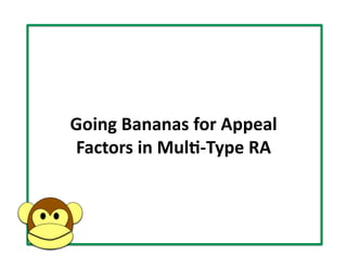 Going	
  Bananas	
  for	
  Appeal	
  
Factors	
  in	
  Mul5-­‐Type	
  RA	
  
 