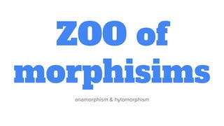 ZOO of
morphisims
anamorphism & hylomorphism
 