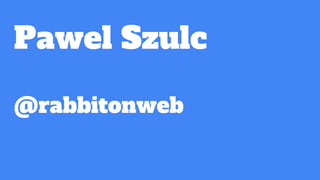 Pawel Szulc
@rabbitonweb
 