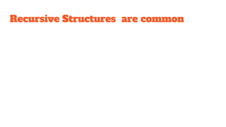 Recursive Structures are common
 