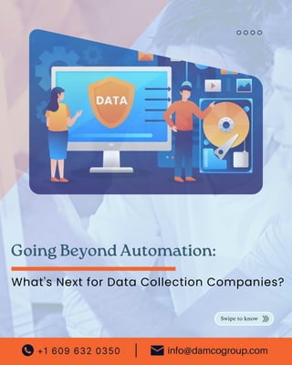 Swipe to know
What's Next for Data Collection Companies?
Going Beyond Automation:
+1 609 632 0350 info@damcogroup.com
|
 
