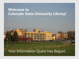 Welcome to
Colorado State University Library!




Your Information Quest Has Begun!
 