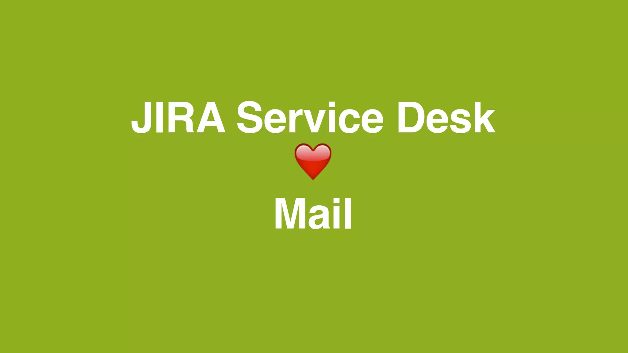 JIRA Service Desk
❤
Mail
 