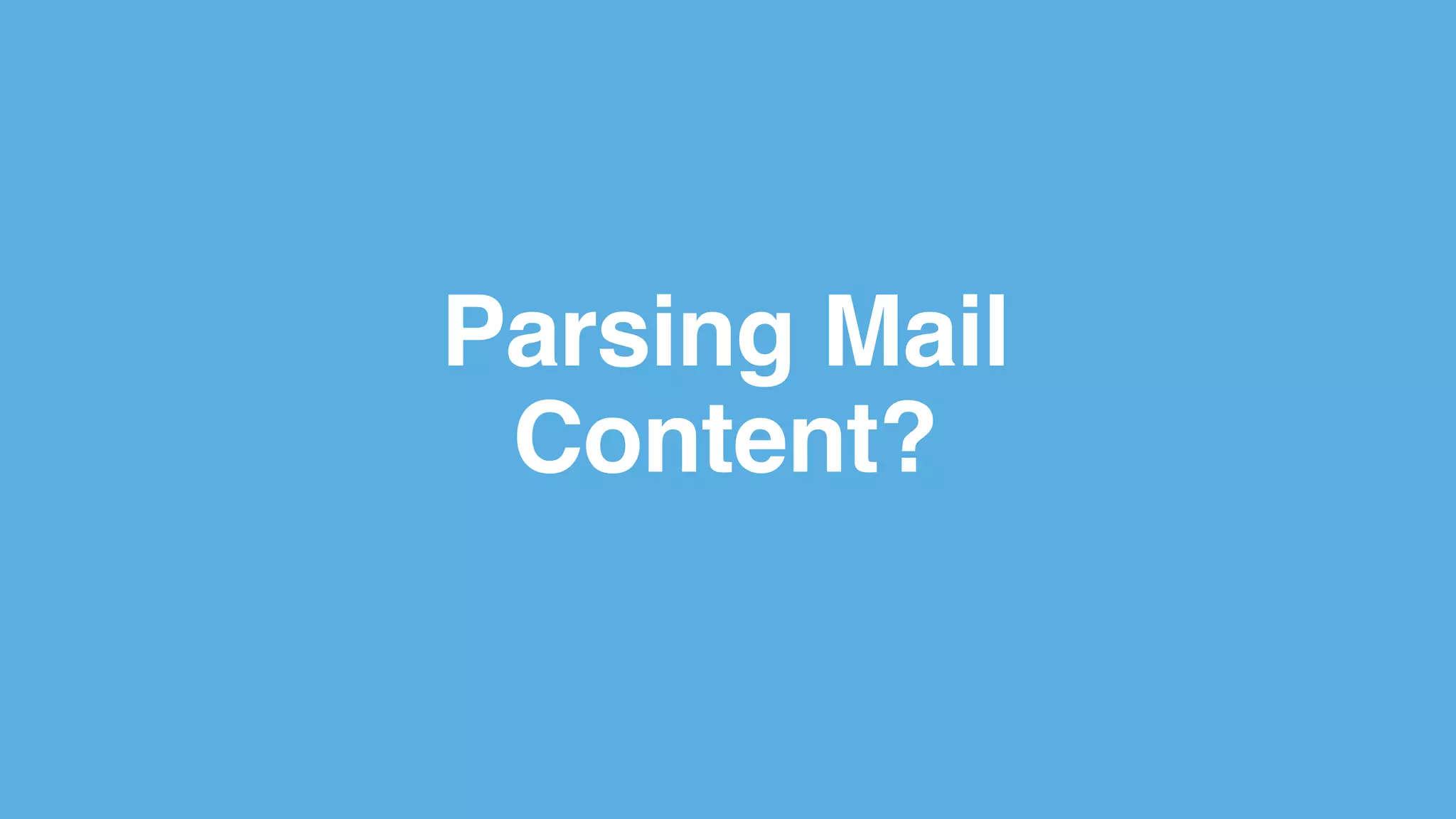 Parsing Mail
Content?
 