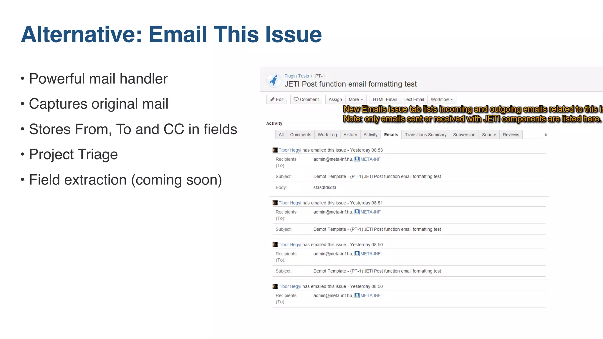 • Powerful mail handler
• Captures original mail
• Stores From, To and CC in ﬁelds
• Project Triage
• Field extraction (coming soon)
Alternative: Email This Issue
 
