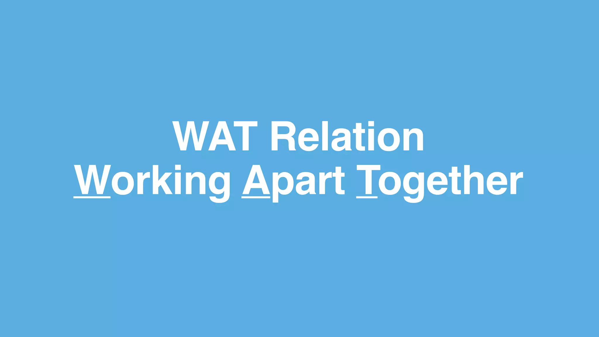 WAT Relation
Working Apart Together
 
