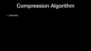 Compression Algorithm
• Datasets:
 