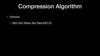 Compression Algorithm
• Datasets:
• New York Yellow Taxi Trips 2021-01
 