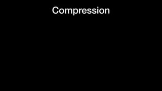 Compression
 