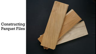 Constructing
Parquet Files
 