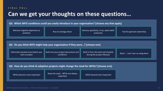 F I N A L P O L L
Can we get your thoughts on these questions…
Q3: Which WFO conditions could you easily introduce in your organisation? [choose any that apply]
Reframe negative objectives as
positives
Run an ecology check
Sensory specificity / true, observable
outcomes
Test for genuine ownership
Q4: Do you think WFO might help your organisation if they were…? [choose one]
Informally checked once before you
start a project
Built into your project documents and
conditions
Built in from the start and checked
during the project lifecycle
None - I can’t see us using them
APM People Interest Network | Well-Formed Outcomes | June 2026 19
Q5: How do you think AI adoption projects might change the need for WFOs? [choose one]
WFOs become more important
Stays the same - WFOs are always
important
WFOs become less important
 