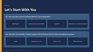 P O L L
Let's Start With You
Q1: How are project outcomes typically defined in your organisation?
SMART goals Objectives/Key Results [OKRs] MoSCoW Informally / no standard framework
Q2: How often do technically 'complete' projects still feel like they did not achieve the expected outcome?
Rarely Sometimes (1 in 5) Often (1 in 3) Most of the time
APM People Interest Network | Well-Formed Outcomes | June 2026 3
 