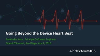 Going Beyond the Device Heart Beat
Balwinder Kaur, Principal Software Engineer
OpenIoTSummit, San Diego, Apr 4, 2016
 