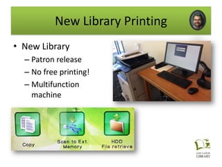 New Library Printing
• New Library
  – Patron release
  – No free printing!
  – Multifunction
    machine
 