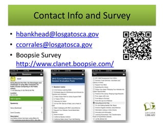 Contact Info and Survey
• hbankhead@losgatosca.gov
• ccorrales@losgatosca.gov
• Boopsie Survey
  http://www.clanet.boopsie.com/
 