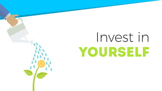 Invest in
yourself
 