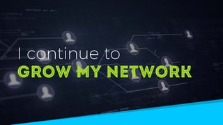 I continue to
grow my network
 