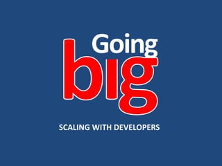 Going
SCALING WITH DEVELOPERS
 