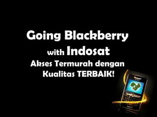 Going Blackberry   with  Indosat Akses Termurah dengan  Kualitas TERBAIK! 