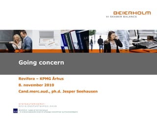 Going concern
Revifora – KPMG Århus
8. november 2010
Cand.merc.aud., ph.d. Jesper Seehausen
 