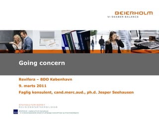 Going concern Revifora – BDO København 9. marts 2011 Faglig konsulent, cand.merc.aud., ph.d. Jesper Seehausen 