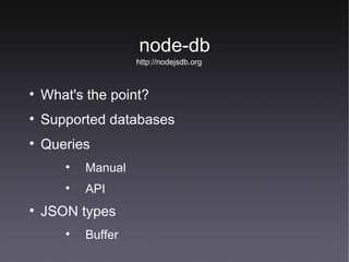 node-db What's the point? Supported databases Queries Manual API JSON types Buffer http://nodejsdb.org 
