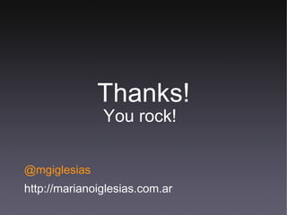 Thanks! You rock! @mgiglesias http://marianoiglesias.com.ar 