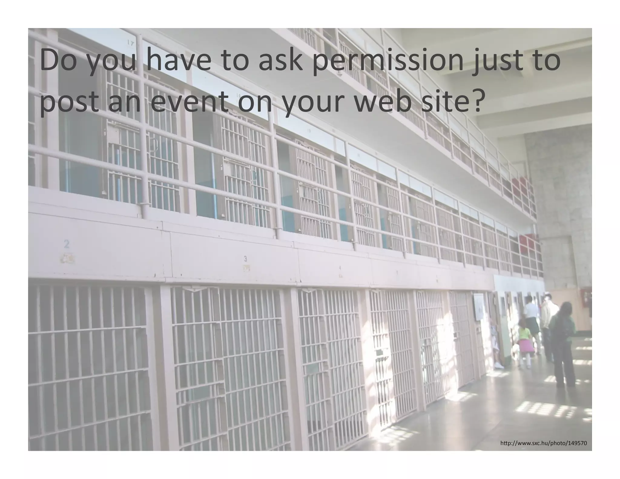 Do you have to ask permission just to 
post an event on your web site? 




                                 hOp://www.sxc.hu/photo/149570 
 