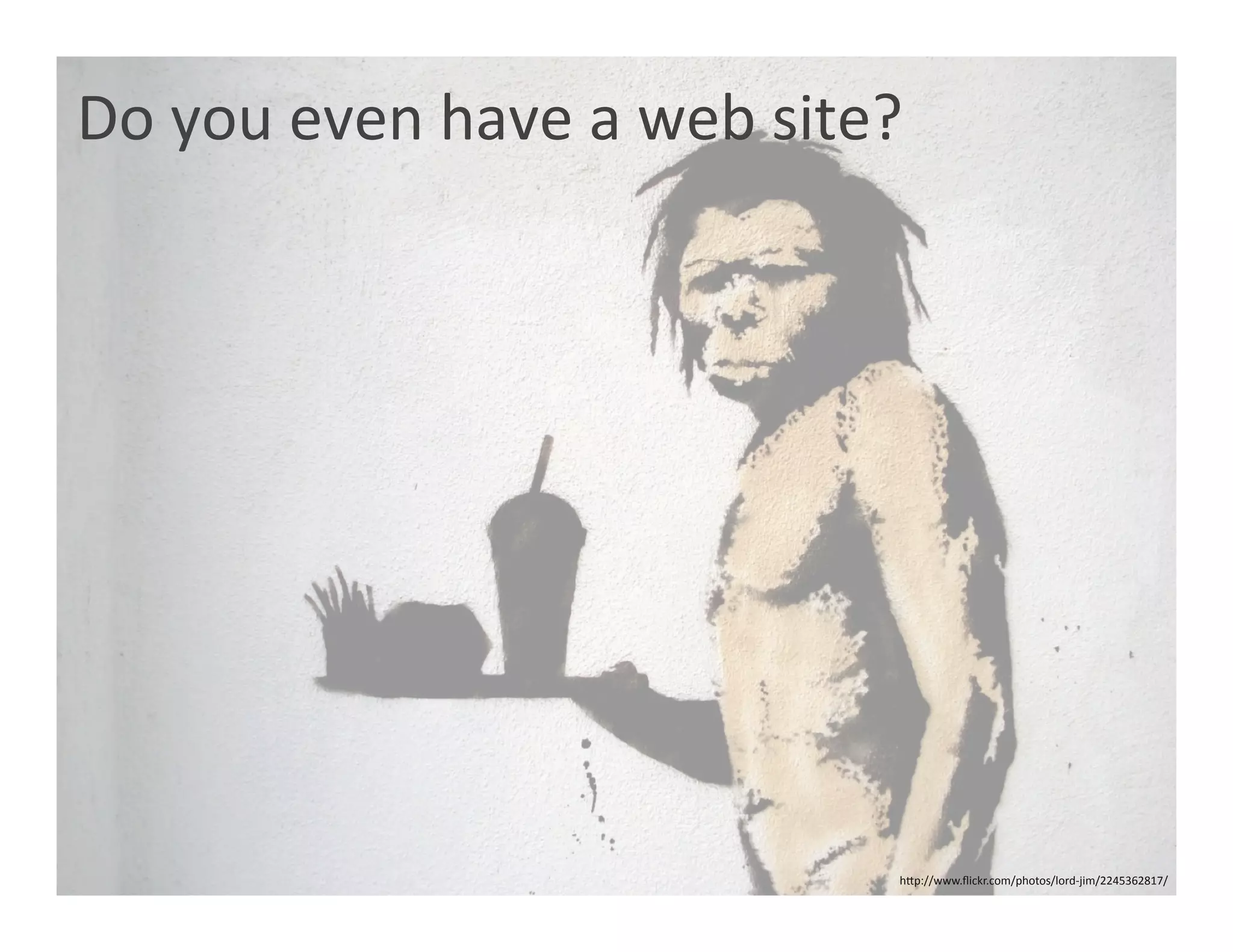 Do you even have a web site? 




                            hOp://www.ﬂickr.com/photos/lord‐jim/2245362817/ 
 