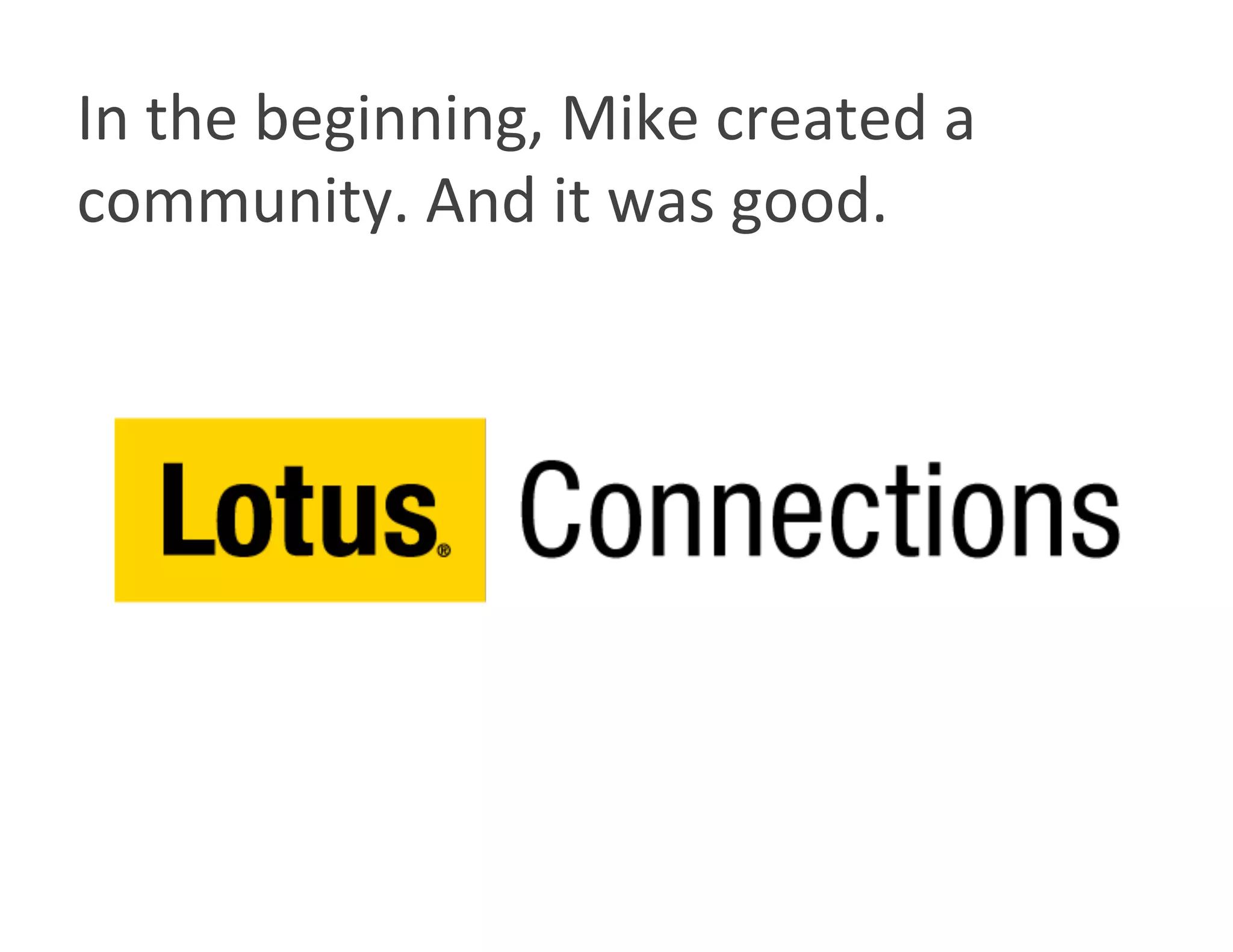 In the beginning, Mike created a 
community. And it was good. 
 