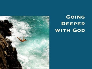 Going
 Deeper
with God
 