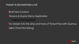 TODAY’S DEVNATION LIVE
2
⟹ Brief Intro Content
⟹ Tensors & Quarks Demo Application
○ Audience Participation!!!
⟹ Go deeper...
