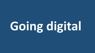 How are you
going digital?
 