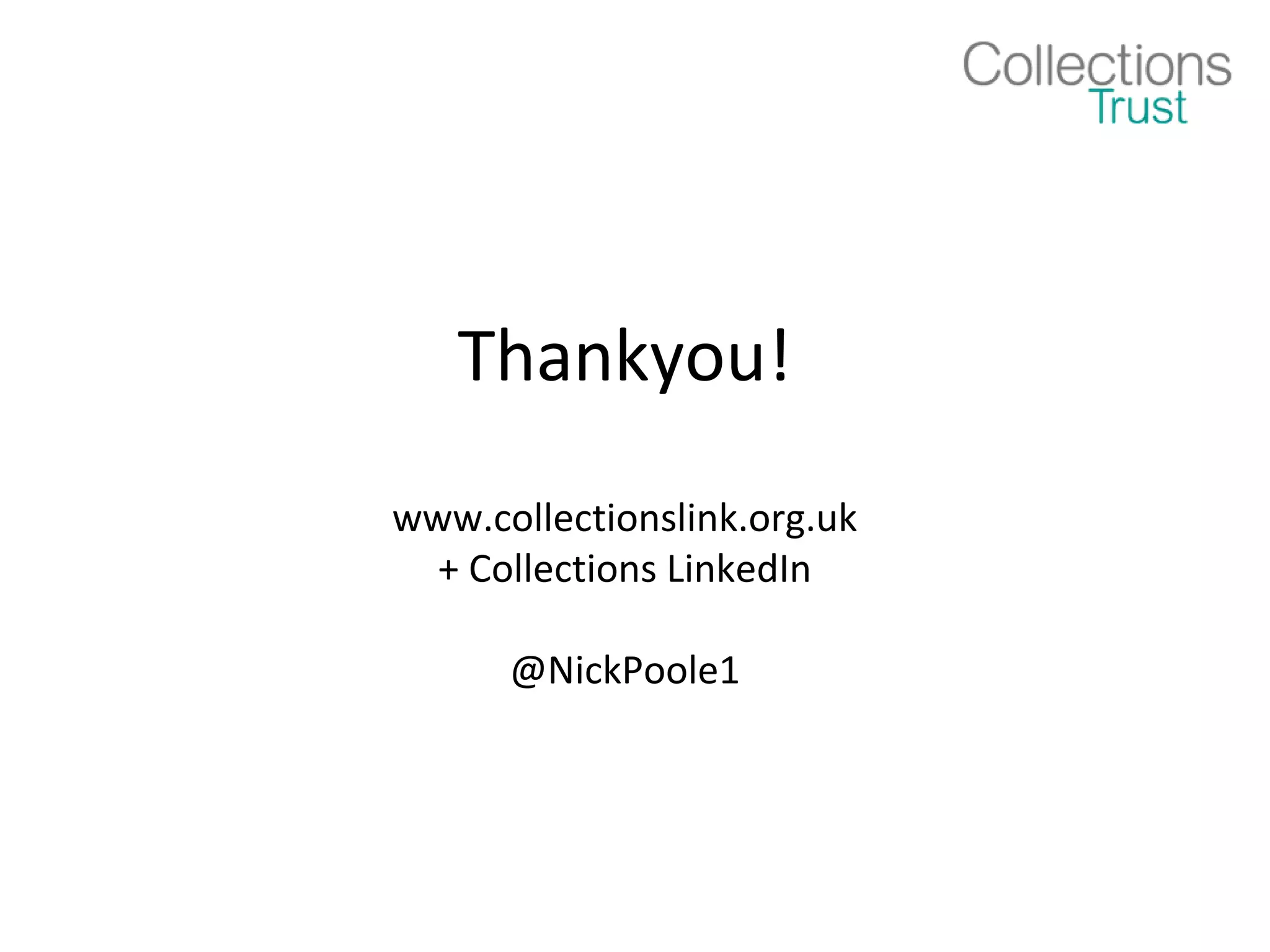 Thankyou!
www.collectionslink.org.uk
  + Collections LinkedIn

      @NickPoole1
 