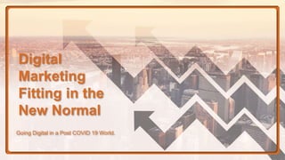 Digital
Marketing
Fitting in the
New Normal
Going Digital in a Post COVID 19 World.
 