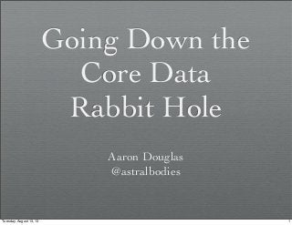 Going Down the
Core Data
Rabbit Hole
Aaron Douglas
@astralbodies
1Tuesday, August 13, 13
 