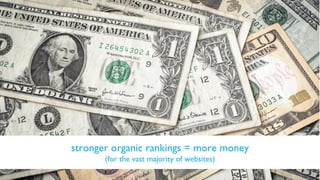 stronger organic rankings = more money
(for the vast majority of websites)
 