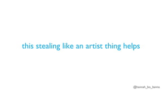@hannah_bo_banna
this stealing like an artist thing helps
 