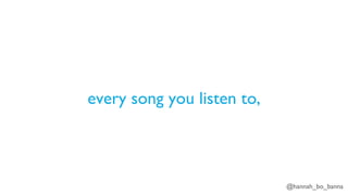 @hannah_bo_banna
every song you listen to,
 