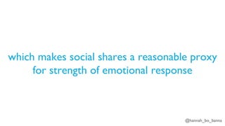 @hannah_bo_banna
which makes social shares a reasonable proxy
for strength of emotional response
 